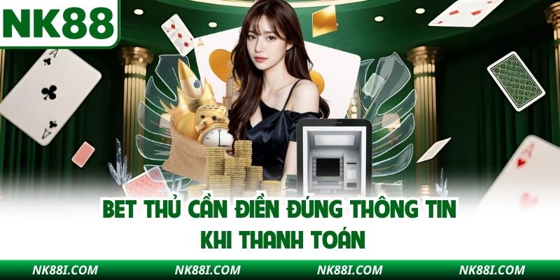 Bet thủ cần điền đúng thông tin khi thanh toán