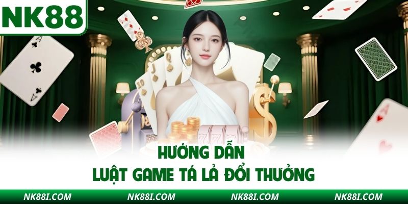 Hướng dẫn luật game tá lả đổi thưởng