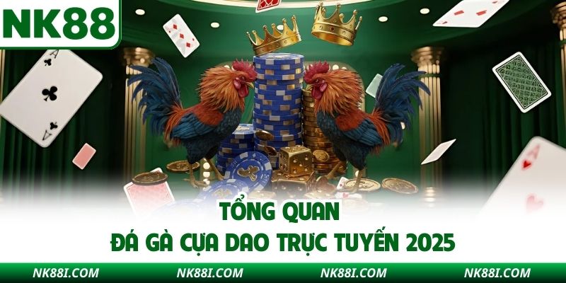 Tổng quan đá gà cựa dao trực tuyến 2025