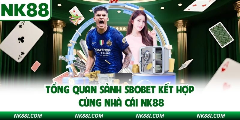 Tổng quan sảnh SBOBET kết hợp cùng nhà cái NK88
