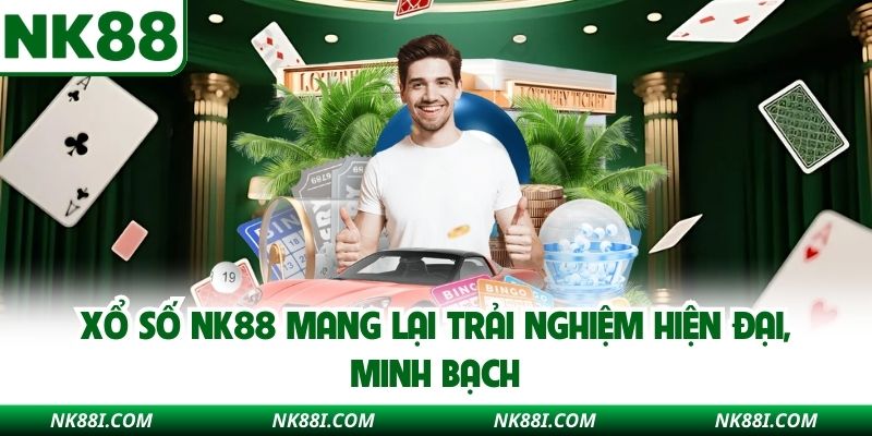 Xổ số NK88 mang lại trải nghiệm hiện đại, minh bạch